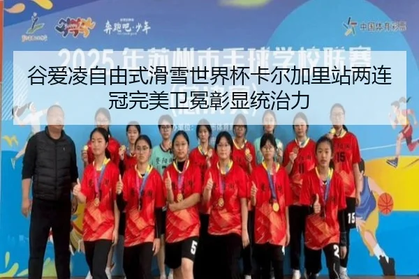 谷爱凌自由式滑雪世界杯卡尔加里站两连冠完美卫冕彰显统治力